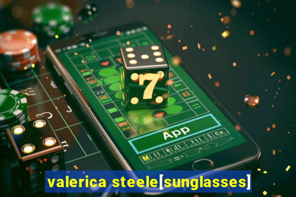 valerica steele[sunglasses]